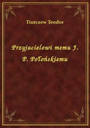 : Przyjacielowi memu J. P. Połońskiemu - ebook