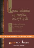 audiobooki: Opowiadania z dziejów ojczystych, tom II - Polska za Piastów - Od Władysława Łokietka do Kazimierza Wielkiego - audiobook