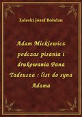ebooki: Adam Mickiewicz podczas pisania i drukowania Pana Tadeusza : list do syna Adama - ebook