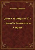 ebooki: Cyrano de Bergerac T. 1 : komedia bohaterska w 5 aktach - ebook