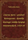 ebooki: Czarna mara : powieść historyczna : kronika dawnego zamku książąt mazowieckich, 1523-26 - ebook
