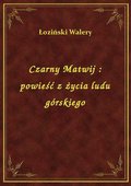Czarny Matwij : powieść z życia ludu górskiego - ebook