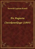 Do Augusta Cieszkowskiego (1864) - ebook
