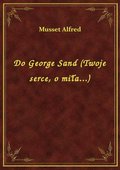 Do George Sand (Twoje serce, o miła...) - ebook