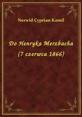 Do Henryka Merzbacha (7 czerwca 1866) - ebook