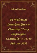 Do Walentego Zwierkowskiego w Chantilly ("Listy emigracyjne J.Lelewela", t. II, nr 596, str. 378) - ebook