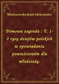 Domowa zagroda : T. 1-2 rysy dziejów polskich w opowiadaniu powieściowém dla młodzieży. - ebook