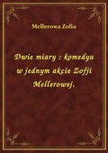 Dwie miary : komedya w jednym akcie Zofji Mellerowej. - ebook