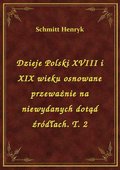Dzieje Polski XVIII i XIX wieku osnowane przeważnie na niewydanych dotąd źródłach. T. 2 - ebook