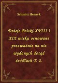 Dzieje Polski XVIII i XIX wieku osnowane przeważnie na nie wydanych dotąd źródłach T. 2. - ebook