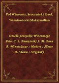 Dzieła poetyckie Wincentego Pola. T. 2, Pamiętniki J. M. Pana B. Winnickiego. Mohort. Słowo A. Sława. Stryjanka - ebook