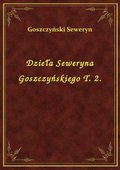 Dzieła Seweryna Goszczyńskiego T. 2. - ebook