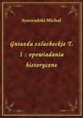 Gniazda szlacheckie T. 1 : opowiadania historyczne - ebook