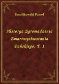 Historya Zgromadzenia Zmartwychwstania Pańskiego. T. 1 - ebook