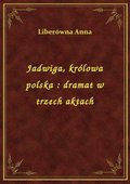 Jadwiga, królowa polska : dramat w trzech aktach - ebook