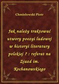 Jak należy traktować utwory poezyi ludowej w historyi literatury polskiej ? : referat na Zjazd im. Kochanowskiego - ebook