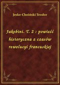 Jakobini. T. 2 : powieść historyczna z czasów rewolucyi francuskiej - ebook