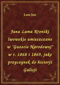 Jana Lama Kroniki lwowskie umieszczane w "Gazecie Narodowej" w r. 1868 i 1869, jako przyczynek do historji Galicji - ebook