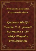 Kazimierz Wielki i Esterka. T. 2 : powieść historyczna z XIV wieku Alexandra Bronikowskiego - ebook