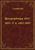 Korespondencya 1815-1823. T. 4, 1821-1823 - ebook