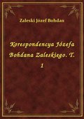 Korespondencya Józefa Bohdana Zaleskiego. T. 1 - ebook