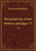 Korespondencya Józefa Bohdana Zaleskiego. T. 4 - ebook