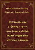 Kościuszko nad Sekwaną : opera narodowa w dwóch aktach oryginalnie wierszem napisana - ebook
