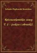 Kościuszkowskie czasy T. 2 : (szkice i obrazki). - ebook