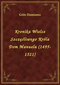 Kronika Wielce Szczęśliwego Króla Dom Manuela (1495-1521) - ebook