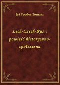 Lech-Czech-Rus : powieść historyczno-spółczesna - ebook