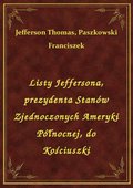Listy Jeffersona, prezydenta Stanów Zjednoczonych Ameryki Północnej, do Kościuszki - ebook