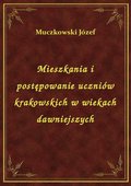 Mieszkania i postępowanie uczniów krakowskich w wiekach dawniejszych - ebook