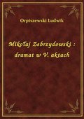 Mikołaj Zebrzydowski : dramat w V. aktach - ebook