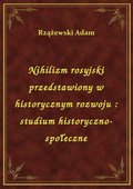 Nihilizm rosyjski przedstawiony w historycznym rozwoju : studium historyczno-społeczne - ebook