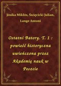 Ostatni Batory. T. 1 : powieść historyczna uwieńczona przez Akademię nauk w Peszcie - ebook