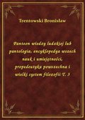 Panteon wiedzy ludzkiej lub pantologia, encyklopedya wszech nauk i umiejętności, propedeutyka powszechna i wielki system filozofii T. 3 - ebook