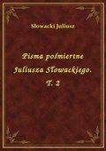 Pisma pośmiertne Juliusza Słowackiego. T. 2 - ebook