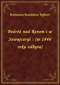 Podróż nad Renem i w Szwajcaryi : (w 1846 roku odbyta) - ebook