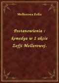 Postanowienia : komedya w 1 akcie Zofji Mellerowej. - ebook