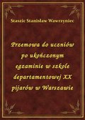 Przemowa do uczniów po ukończonym egzaminie w szkole departamentowej XX pijarów w Warszawie - ebook