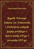 Reguła Trzeciego Zakonu św. Franciszka i drobniejsze zabytki języka polskiego z końca wieku XV-go i początku XVI-go - ebook