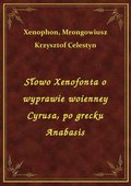 Słowo Xenofonta o wyprawie woienney Cyrusa, po grecku Anabasis - ebook