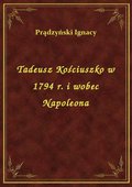 Tadeusz Kościuszko w 1794 r. i wobec Napoleona - ebook
