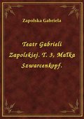 Teatr Gabrieli Zapolskiej. T. 3, Małka Szwarcenkopf. - ebook