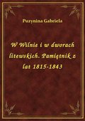 W Wilnie i w dworach litewskich. Pamiętnik z lat 1815-1843 - ebook