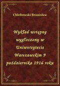 Wykład wstępny wygłoszony w Uniwersytecie Warszawskim 9 października 1916 roku - ebook