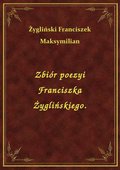 Zbiór poezyi Franciszka Żyglińskiego. - ebook