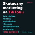 Biznes: Skuteczny marketing na TikToku. Jak zdobyć miliony wyświetleń i tysiące obserwatorów w miesiąc (albo szybciej) - audiobook