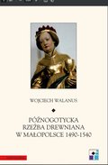 Późnogotycka rzeźba drewniana w Małopolsce 1490-1540 - ebook