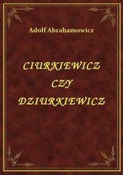 : Ciurkiewicz Czy Dziurkiewicz - ebook